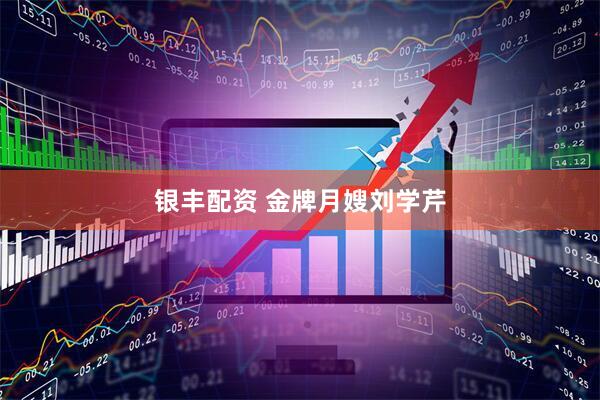 银丰配资 金牌月嫂刘学芹